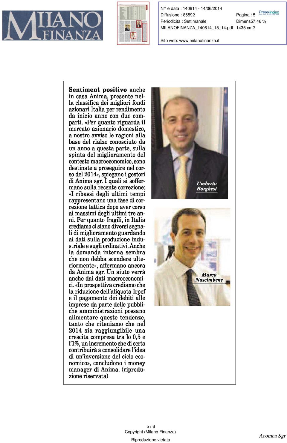 sono destinate a proseguire nel corso del 2014» spiegano i gestori di Anima sgr I quali si soffermano sulla recente correzione : «I ribassi degli ultimi tempi rappresentano una fase di correzione