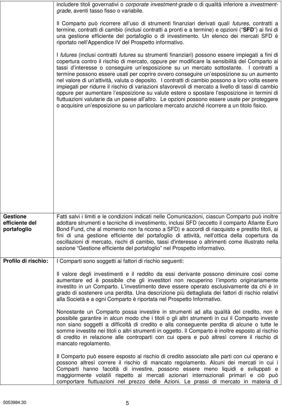 gestione efficiente del portafoglio o di investimento. Un elenco dei mercati SFD è riportato nell Appendice IV del Prospetto informativo.