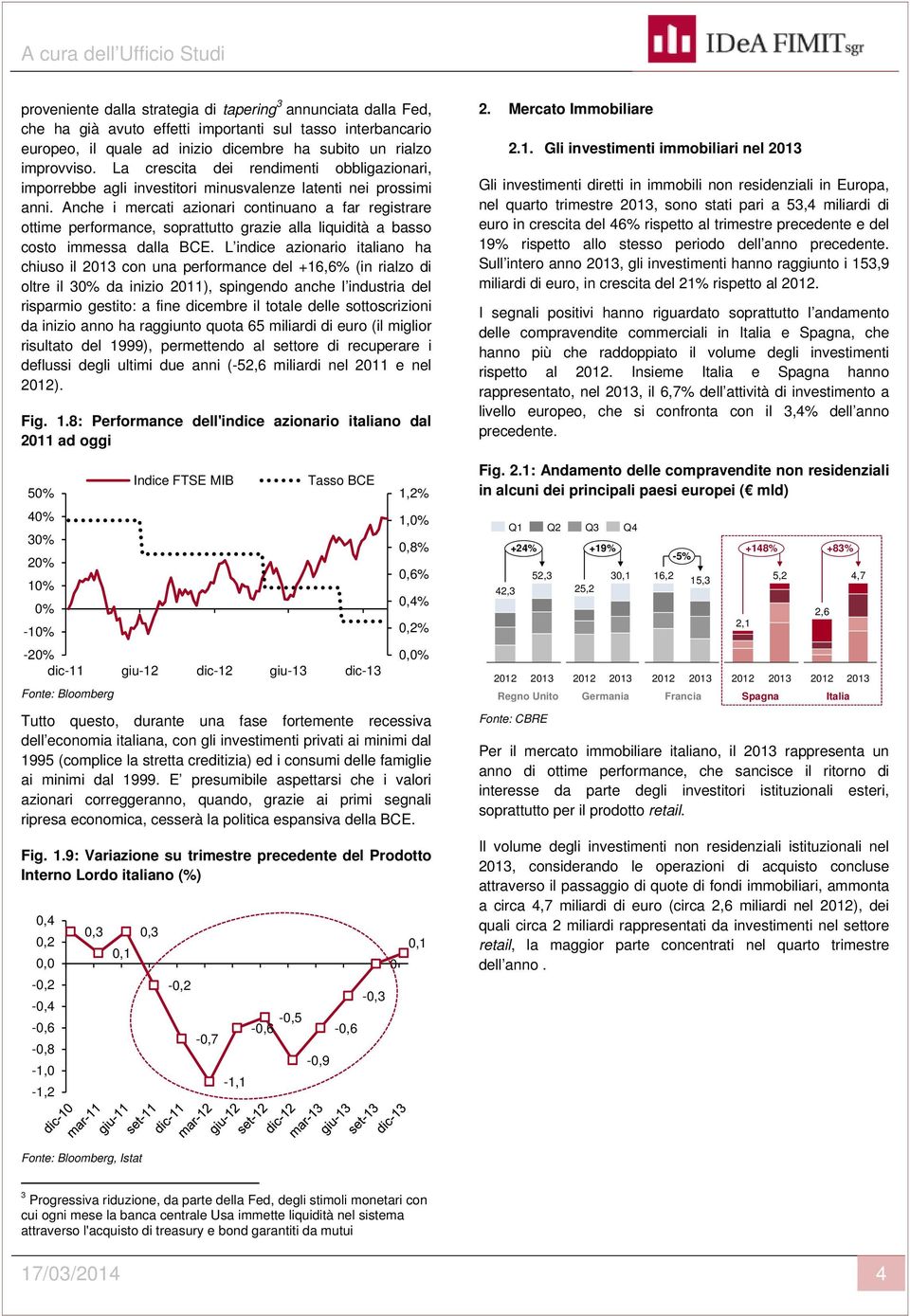 Anche i mercati azionari continuano a far registrare ottime performance, soprattutto grazie alla liquidità a basso costo immessa dalla BCE.