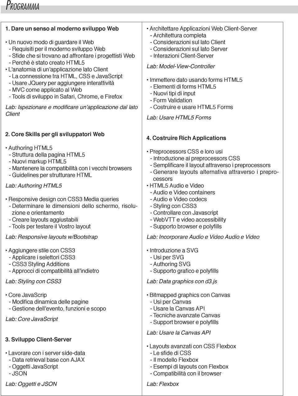 anatomia di un applicazione lato Client - La connessione tra HTML, CSS e JavaScript - Usare JQuery per aggiungere interattività - MVC come applicato al Web - Tools di sviluppo in Safari, Chrome, e