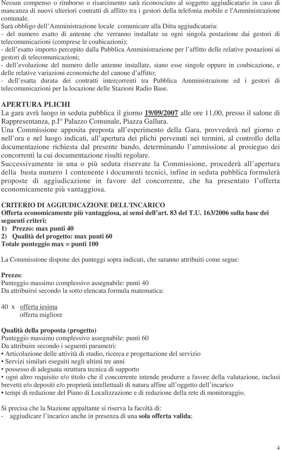 Sarà obbligo dell Amministrazione locale comunicare alla Ditta aggiudicataria: - del numero esatto di antenne che verranno installate su ogni singola postazione dai gestori di telecomunicazioni