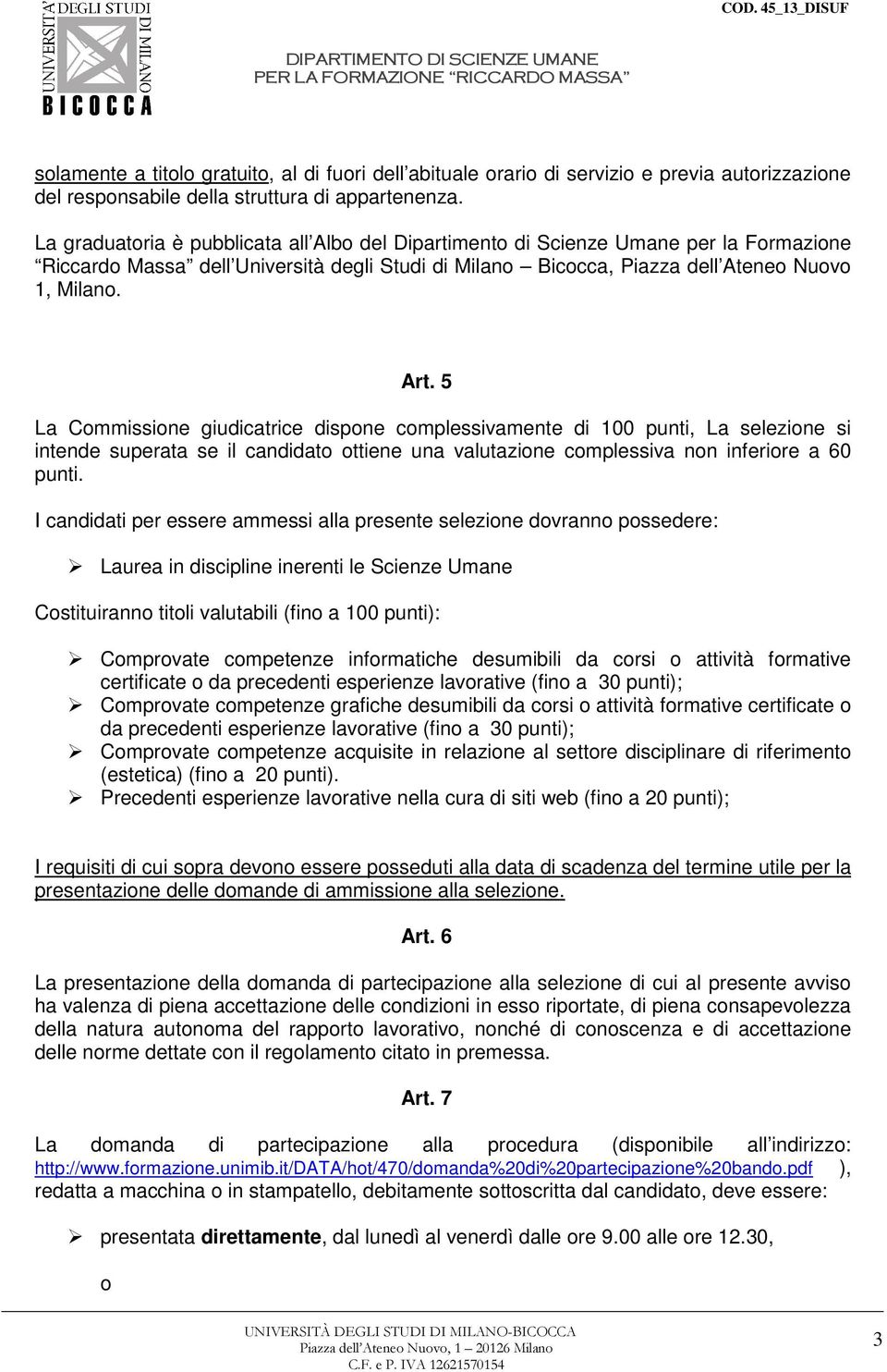 5 La Commissione giudicatrice dispone complessivamente di 100 punti, La selezione si intende superata se il candidato ottiene una valutazione complessiva non inferiore a 60 punti.