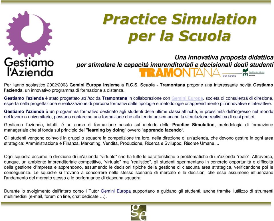 Gestiamo l'azienda è stato progettato ad hoc da Tramontana in collaborazione con Gemini Europa, società di consulenza di direzione, esperta nella progettazione e realizzazione di percorsi formativi