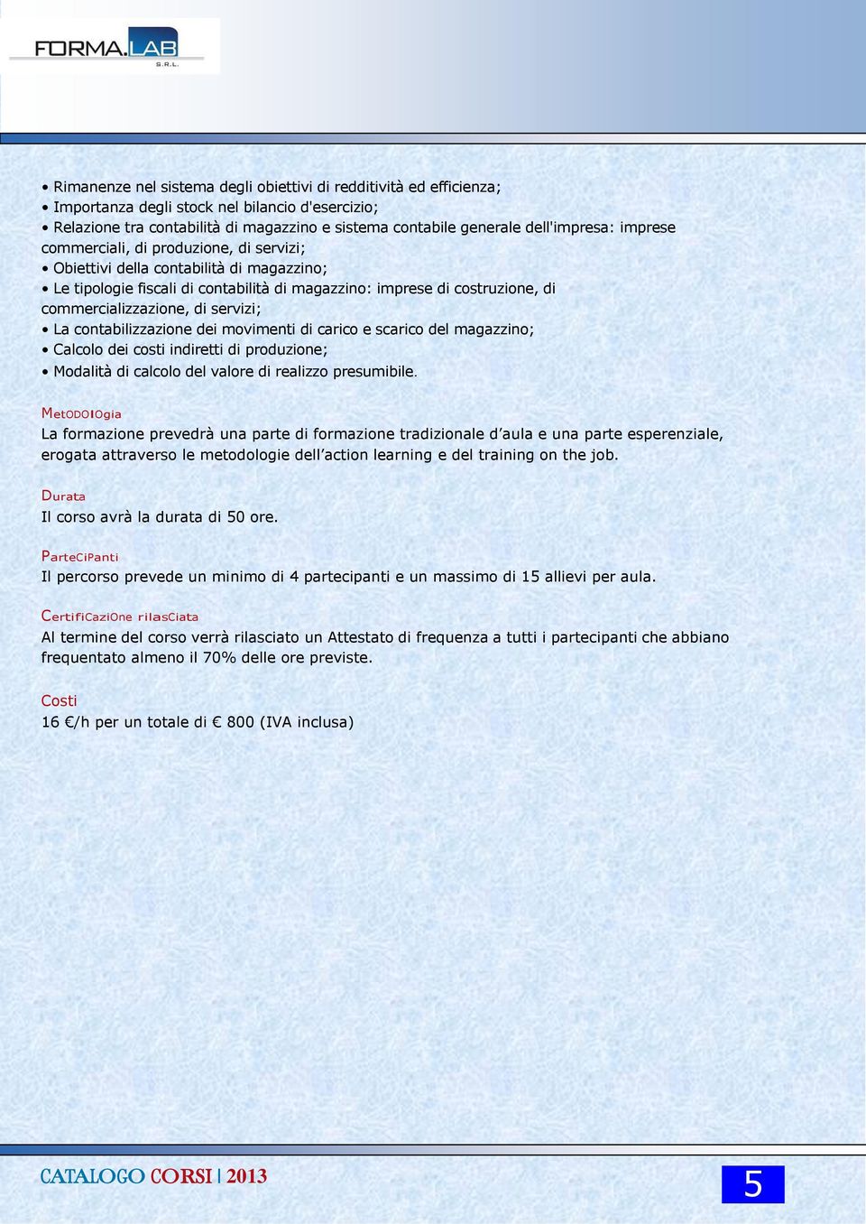 contabilizzazione dei movimenti di carico e scarico del magazzino; Calcolo dei costi indiretti di produzione; Modalità di calcolo del valore di realizzo presumibile.