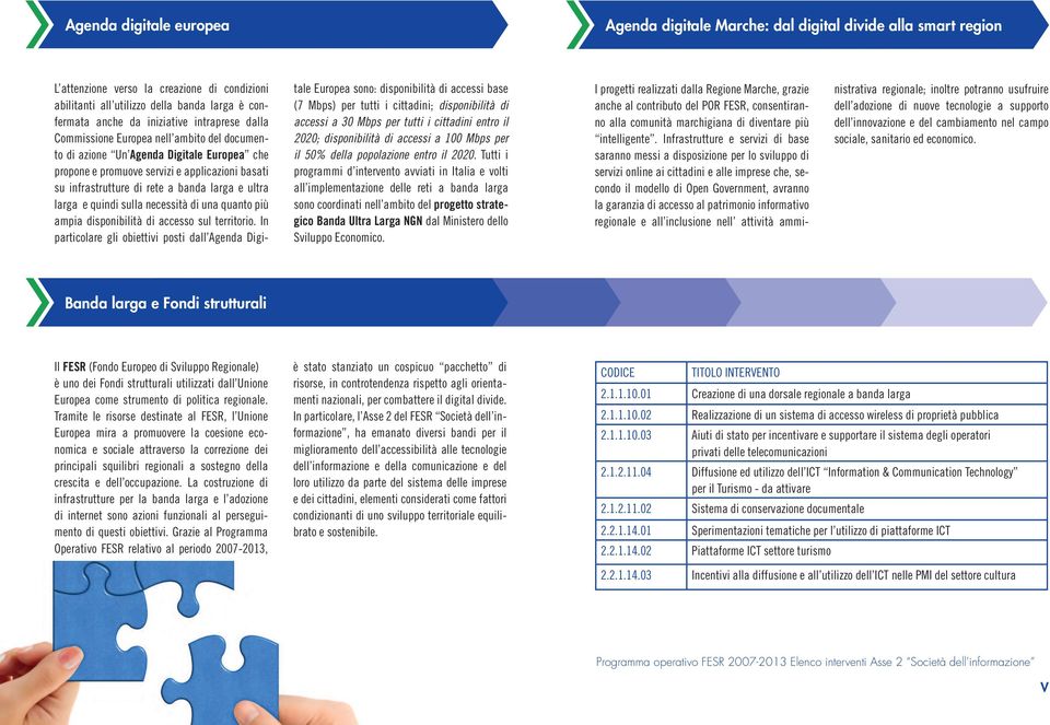 larga e ultra larga e quindi sulla necessità di una quanto più ampia disponibilità di accesso sul territorio.