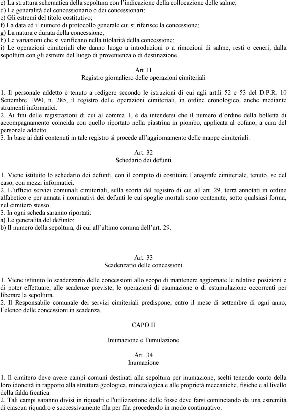 cimiteriali che danno luogo a introduzioni o a rimozioni di salme, resti o ceneri, dalla sepoltura con gli estremi del luogo di provenienza o di destinazione.