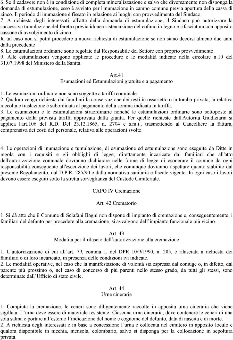 A richiesta degli interessati, all'atto della domanda di estumulazione, il Sindaco può autorizzare la successiva tumulazione del feretro previa idonea sistemazione del cofano in legno e rifasciatura