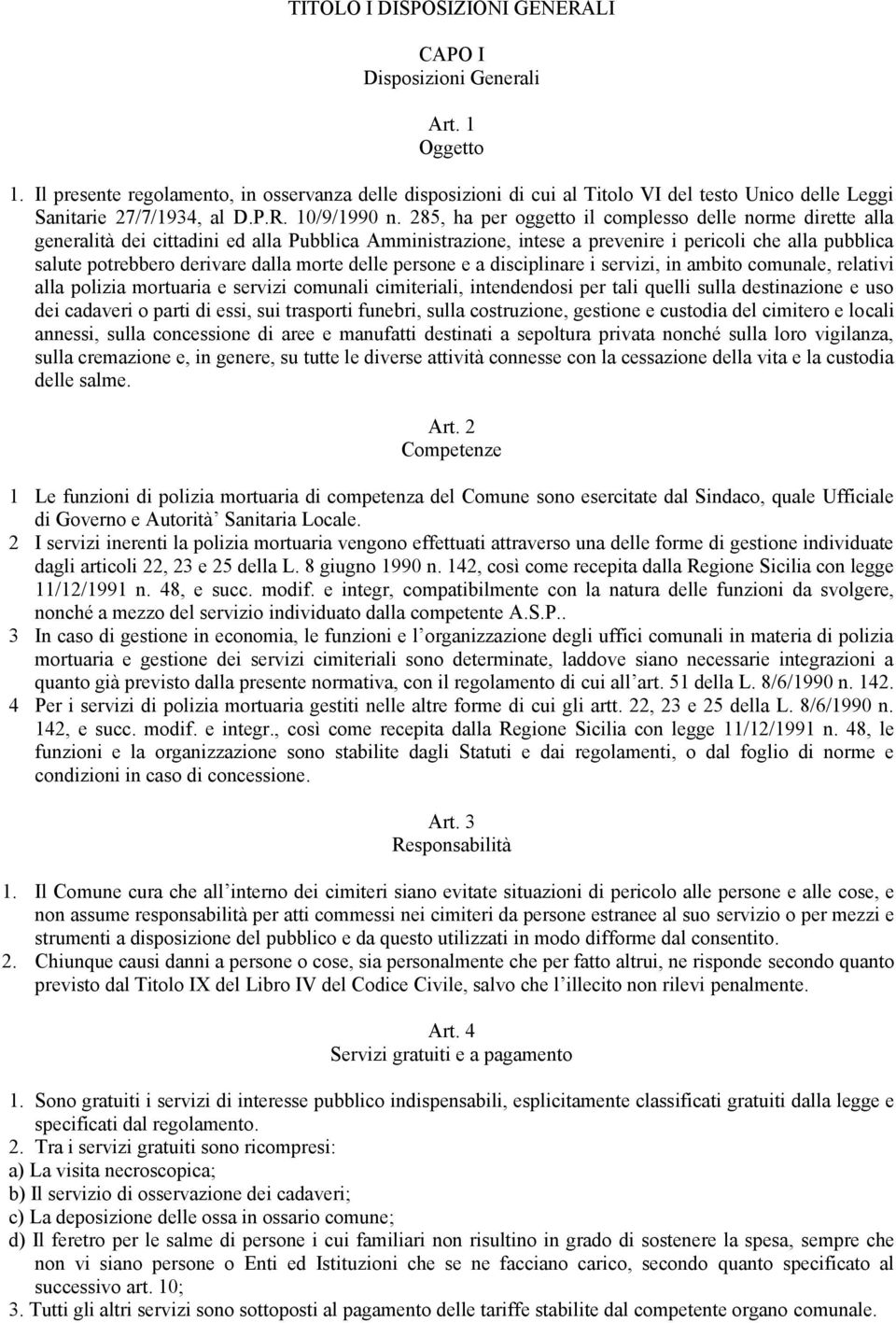 285, ha per oggetto il complesso delle norme dirette alla generalità dei cittadini ed alla Pubblica Amministrazione, intese a prevenire i pericoli che alla pubblica salute potrebbero derivare dalla