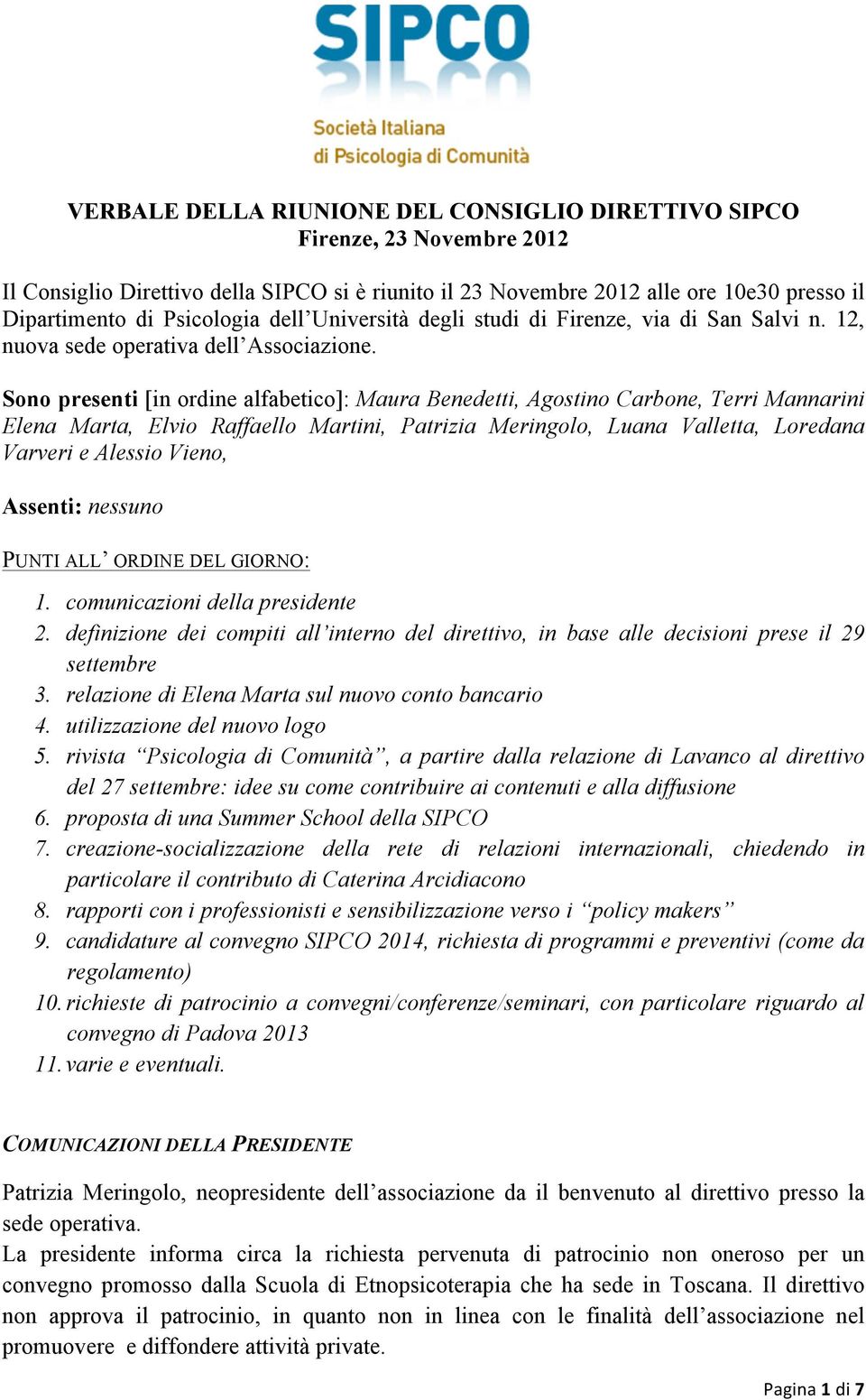 Sono presenti [in ordine alfabetico]: Maura Benedetti, Agostino Carbone, Terri Mannarini Elena Marta, Elvio Raffaello Martini, Patrizia Meringolo, Luana Valletta, Loredana Varveri e Alessio Vieno,