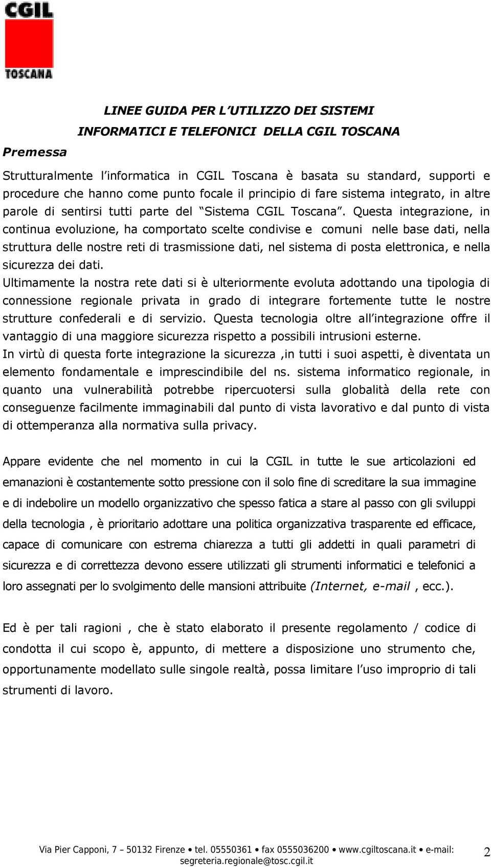 Questa integrazione, in continua evoluzione, ha comportato scelte condivise e comuni nelle base dati, nella struttura delle nostre reti di trasmissione dati, nel sistema di posta elettronica, e nella