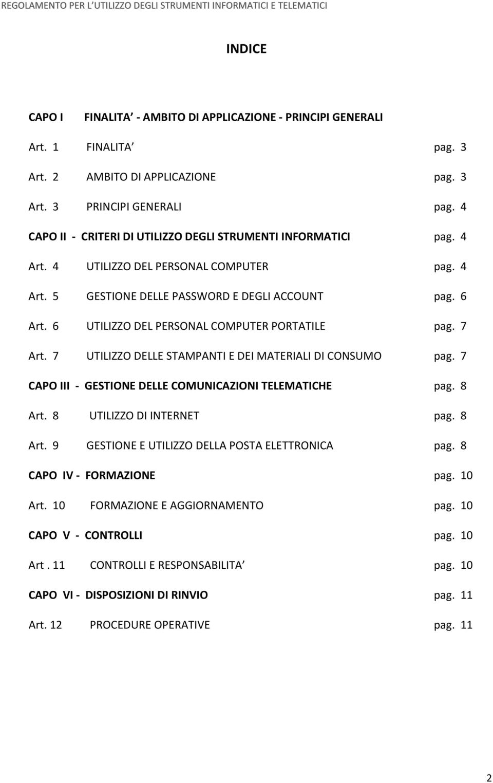 6 UTILIZZO DEL PERSONAL COMPUTER PORTATILE pag. 7 Art. 7 UTILIZZO DELLE STAMPANTI E DEI MATERIALI DI CONSUMO pag. 7 CAPO III - GESTIONE DELLE COMUNICAZIONI TELEMATICHE pag. 8 Art.