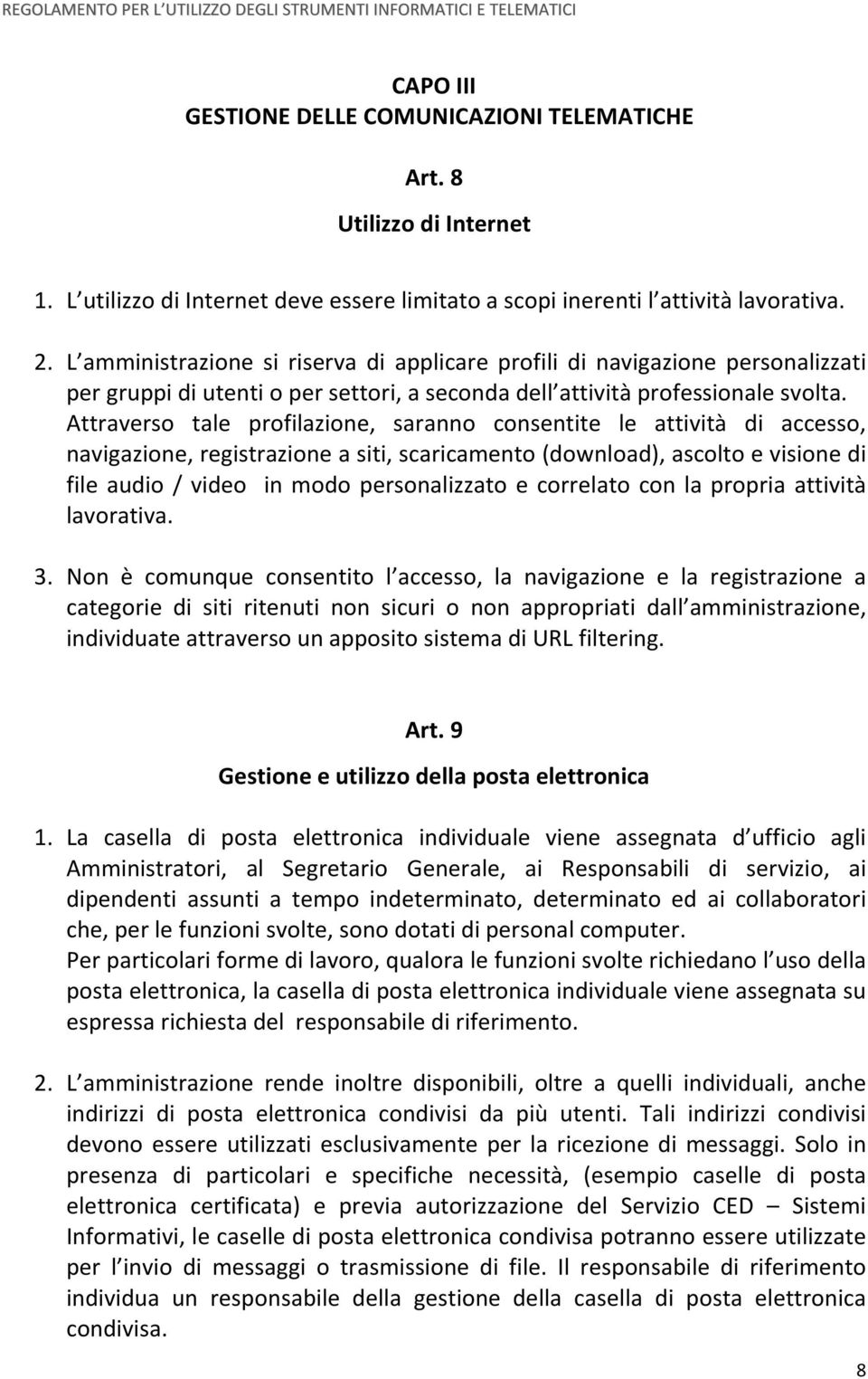 Attraverso tale profilazione, saranno consentite le attività di accesso, navigazione, registrazione a siti, scaricamento (download), ascolto e visione di file audio / video in modo personalizzato e