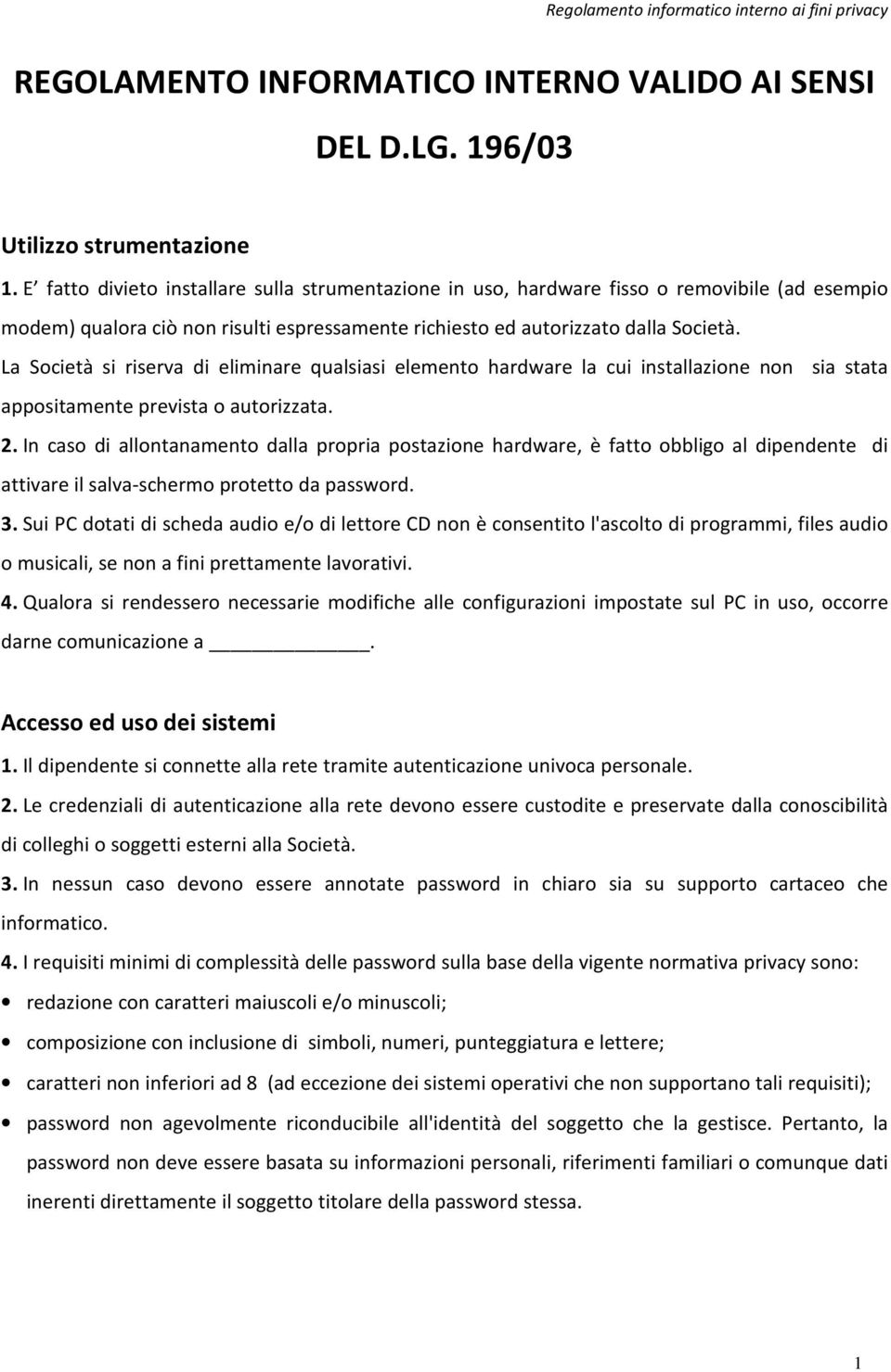 La Società si riserva di eliminare qualsiasi elemento hardware la cui installazione non sia stata appositamente prevista o autorizzata. 2.