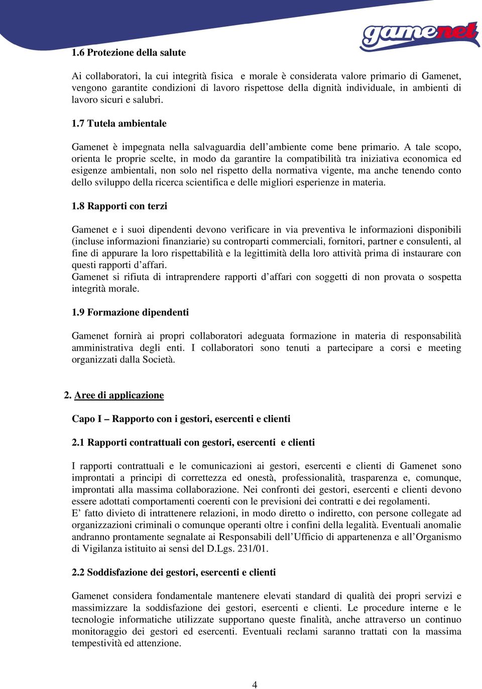 A tale scopo, orienta le proprie scelte, in modo da garantire la compatibilità tra iniziativa economica ed esigenze ambientali, non solo nel rispetto della normativa vigente, ma anche tenendo conto