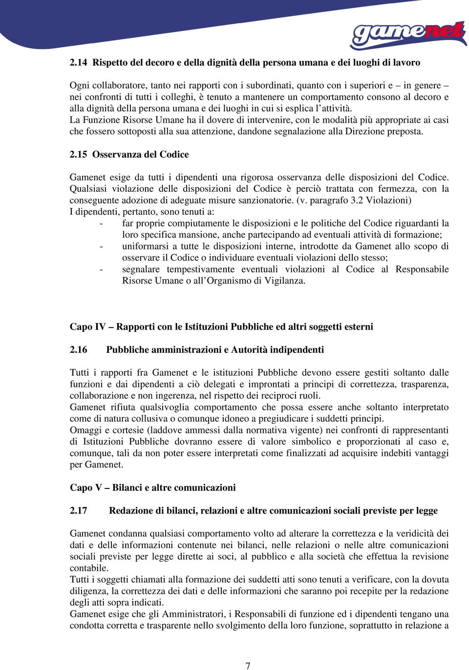 La Funzione Risorse Umane ha il dovere di intervenire, con le modalità più appropriate ai casi che fossero sottoposti alla sua attenzione, dandone segnalazione alla Direzione preposta. 2.