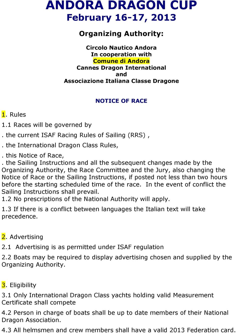 the Sailing Instructions and all the subsequent changes made by the Organizing Authority, the Race Committee and the Jury, also changing the Notice of Race or the Sailing Instructions, if posted not