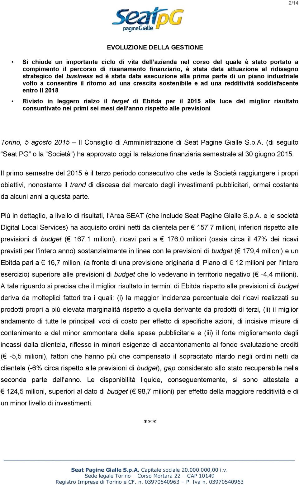entro il 2018 Rivisto in leggero rialzo il target di Ebitda per il 2015 alla luce del miglior risultato consuntivato nei primi sei mesi dell anno rispetto alle previsioni Torino, 5 agosto 2015 Il