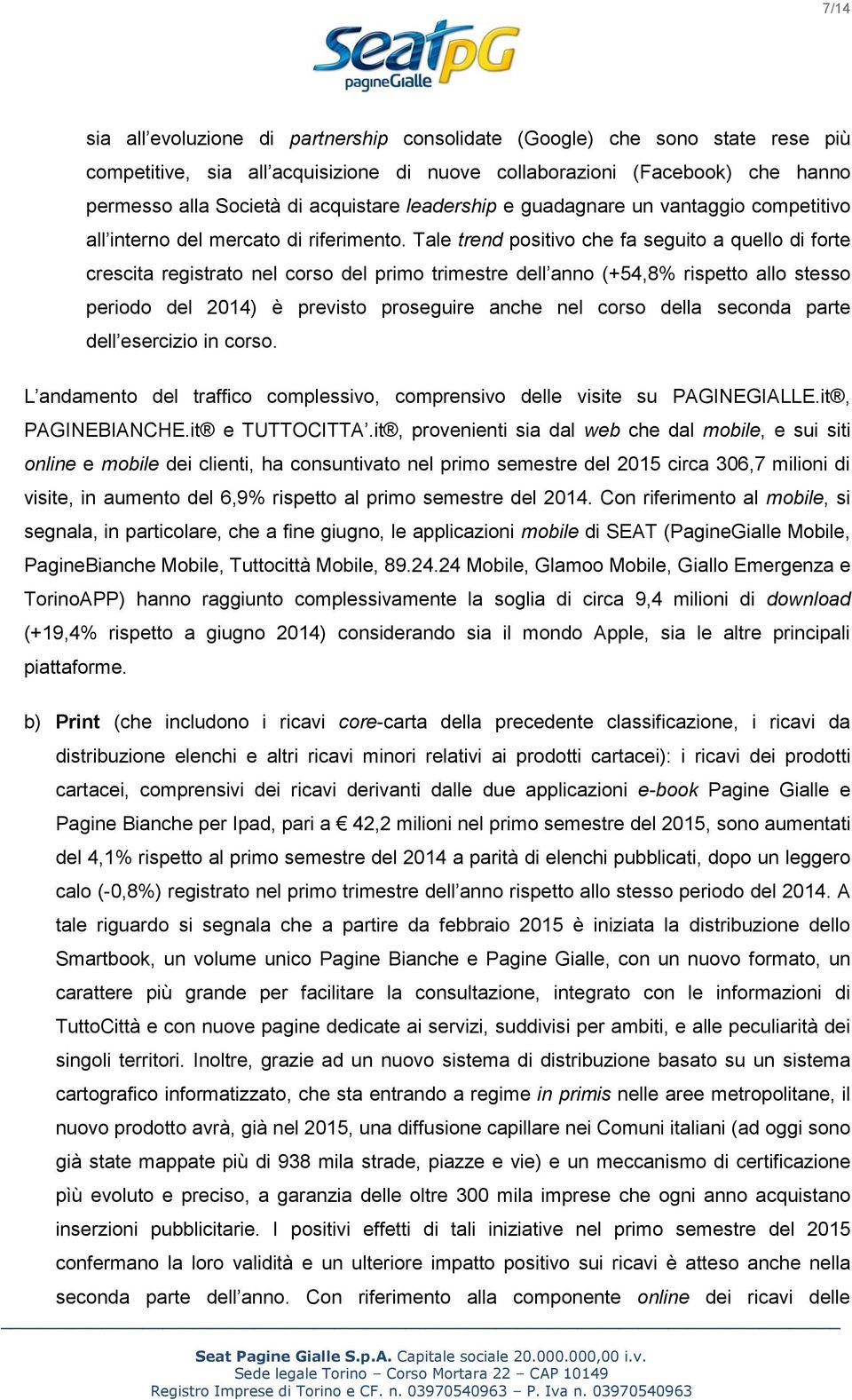 Tale trend positivo che fa seguito a quello di forte crescita registrato nel corso del primo trimestre dell anno (+54,8% rispetto allo stesso periodo del 2014) è previsto proseguire anche nel corso