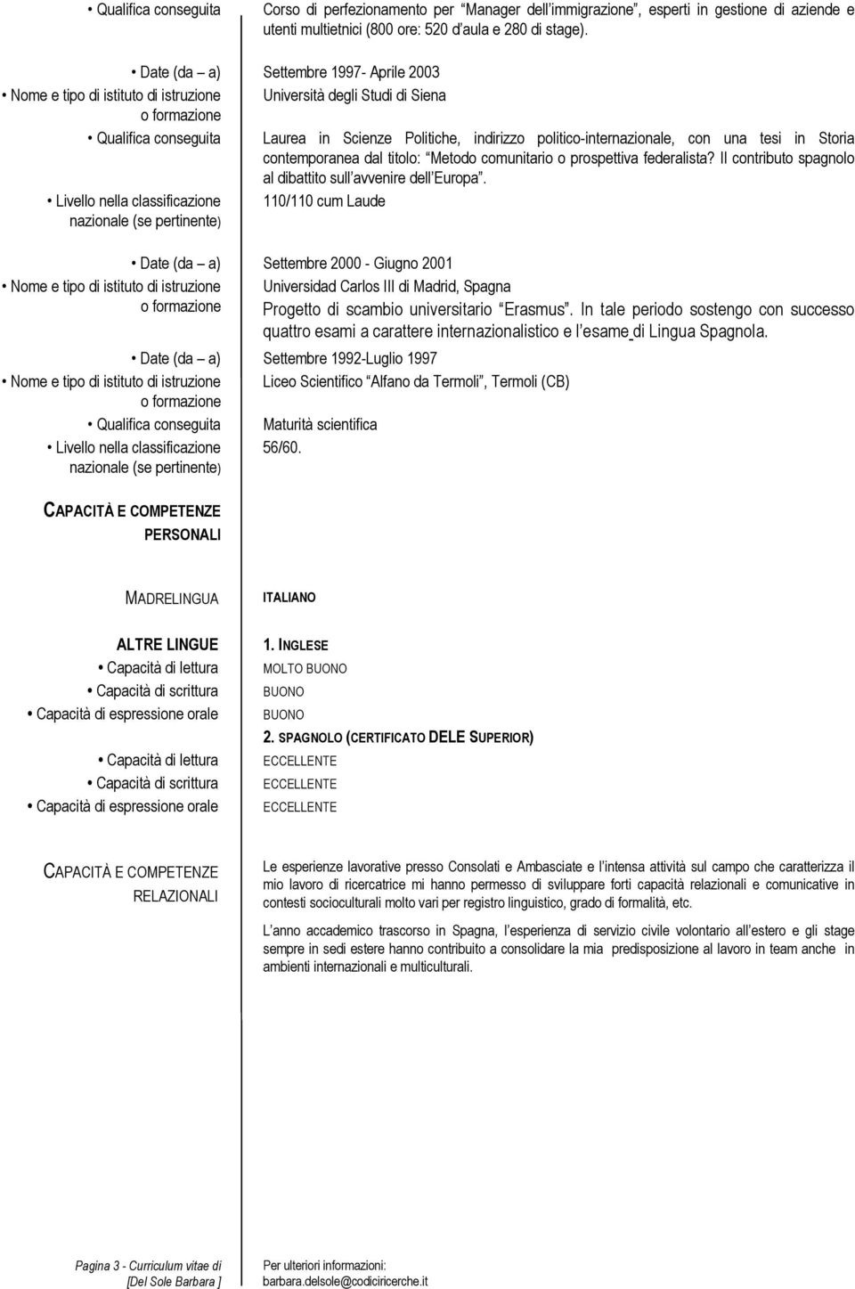 una tesi in Storia contemporanea dal titolo: Metodo comunitario o prospettiva federalista? Il contributo spagnolo al dibattito sull avvenire dell Europa.