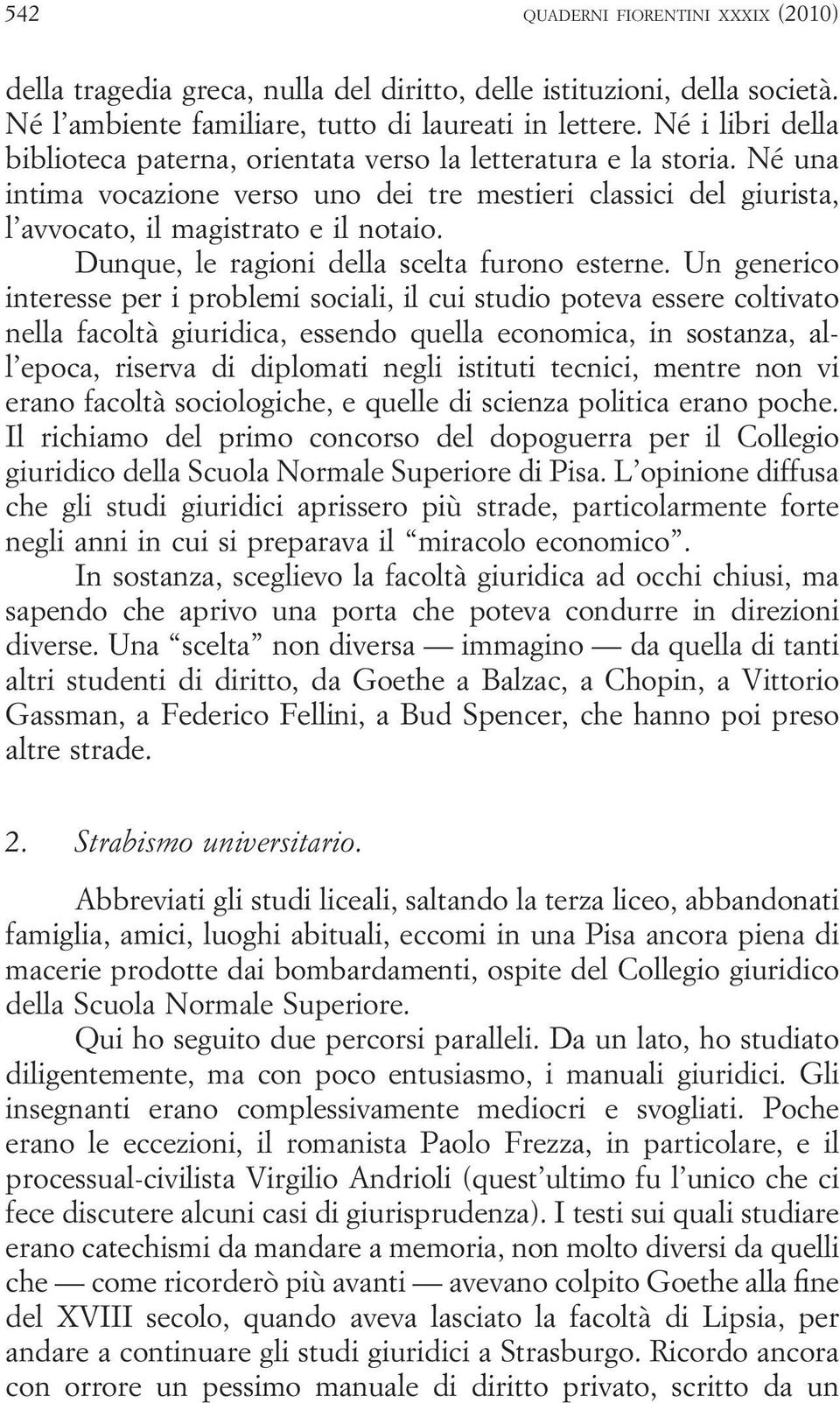 Dunque, le ragioni della scelta furono esterne.