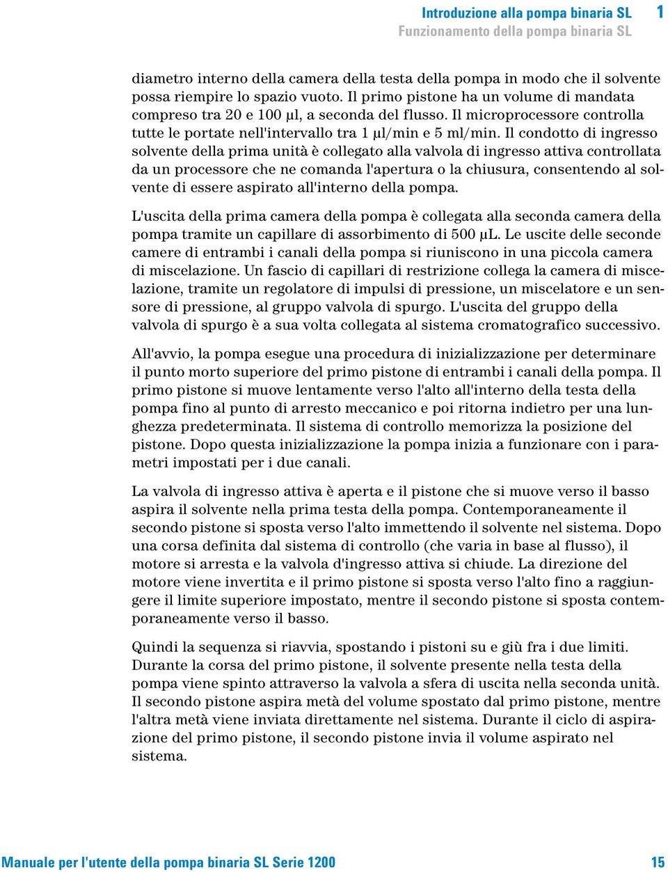 Il condotto di ingresso solvente della prima unità è collegato alla valvola di ingresso attiva controllata da un processore che ne comanda l'apertura o la chiusura, consentendo al solvente di essere