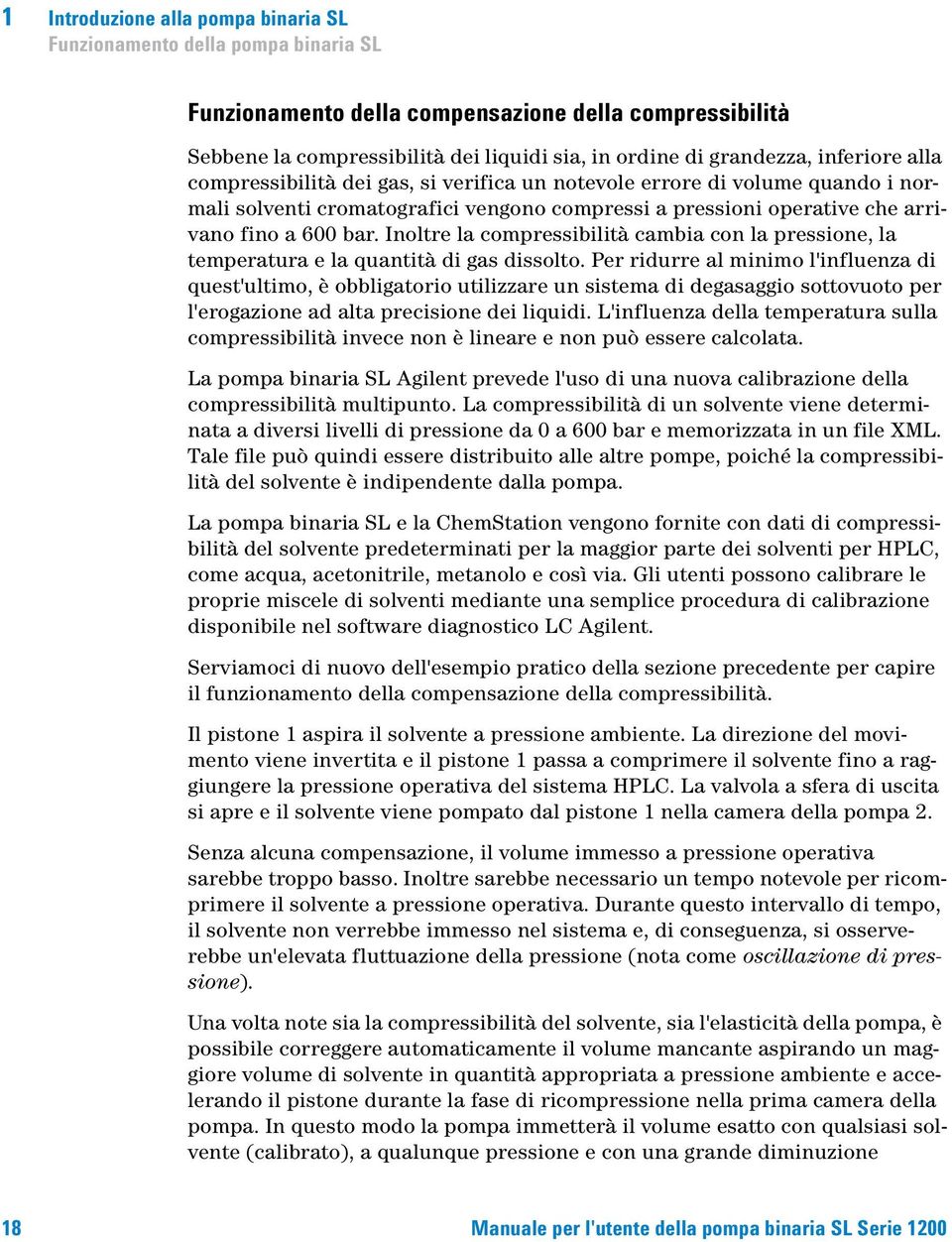 Inoltre la compressibilità cambia con la pressione, la temperatura e la quantità di gas dissolto.