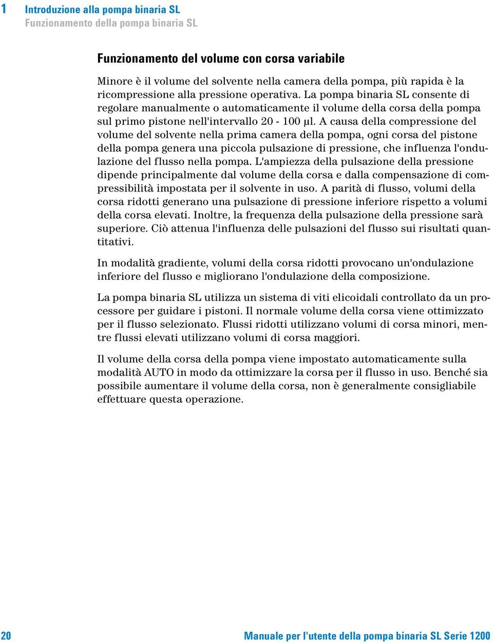 A causa della compressione del volume del solvente nella prima camera della pompa, ogni corsa del pistone della pompa genera una piccola pulsazione di pressione, che influenza l'ondulazione del