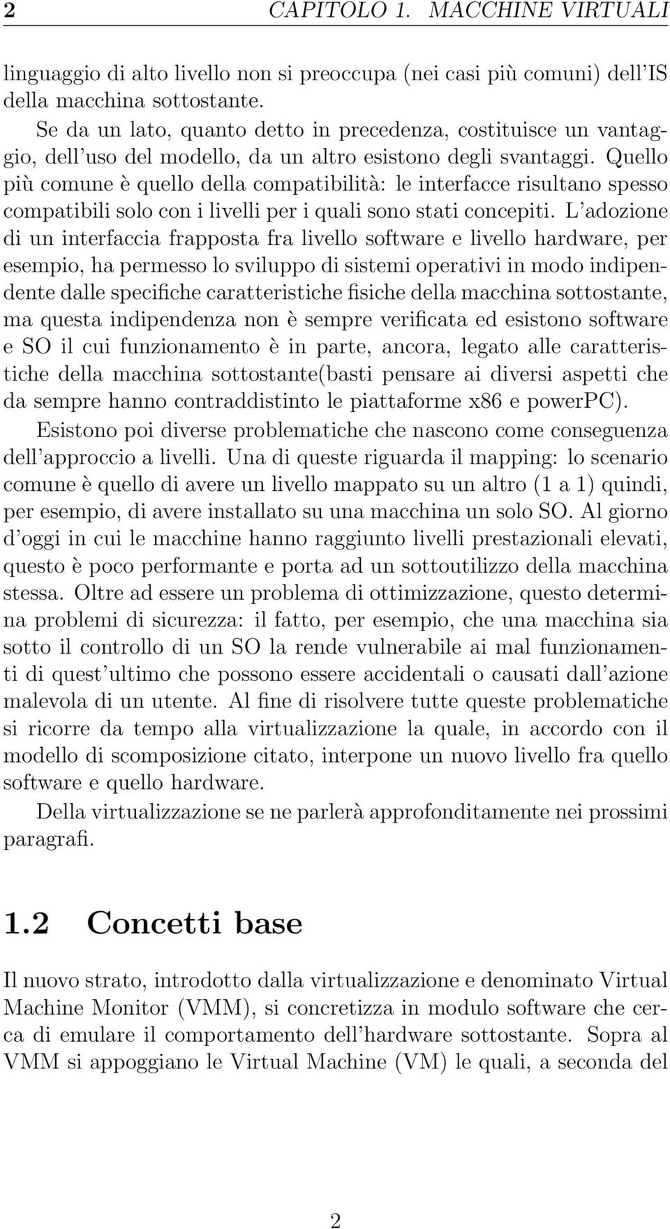 Quello più comune è quello della compatibilità: le interfacce risultano spesso compatibili solo con i livelli per i quali sono stati concepiti.