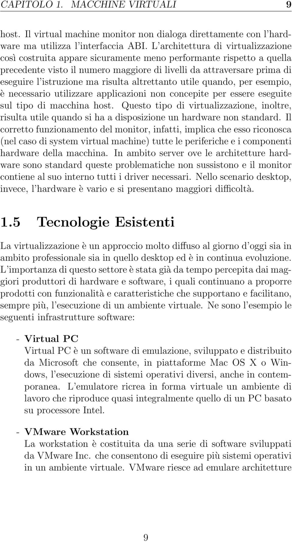 ma risulta altrettanto utile quando, per esempio, è necessario utilizzare applicazioni non concepite per essere eseguite sul tipo di macchina host.