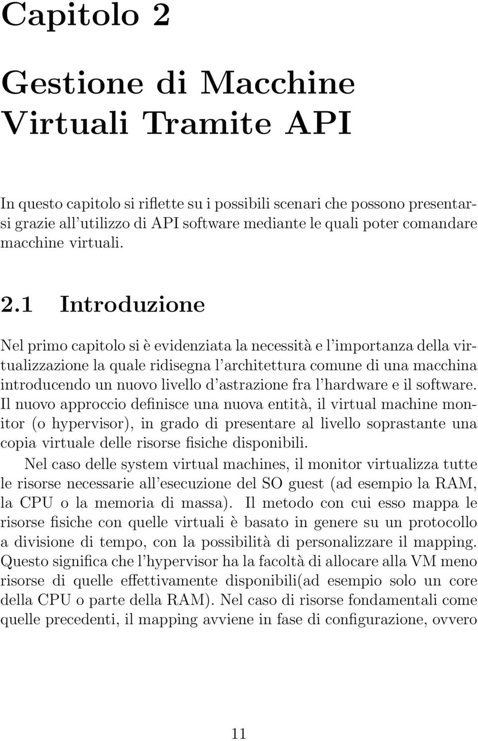 1 Introduzione Nel primo capitolo si è evidenziata la necessità e l importanza della virtualizzazione la quale ridisegna l architettura comune di una macchina introducendo un nuovo livello d