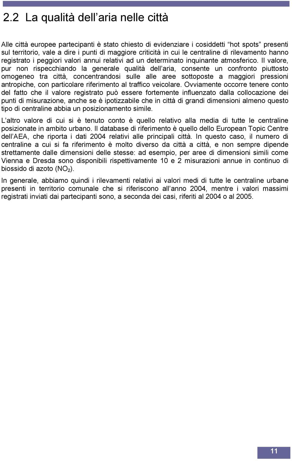 Il valore, pur non rispecchiando la generale qualità dell aria, consente un confronto piuttosto omogeneo tra città, concentrandosi sulle alle aree sottoposte a maggiori pressioni antropiche, con