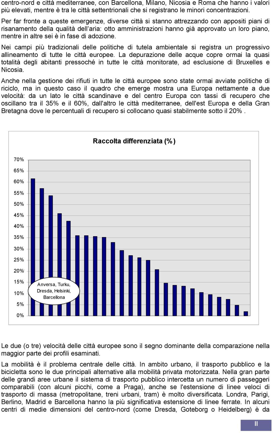 altre sei è in fase di adozione. Nei campi più tradizionali delle politiche di tutela ambientale si registra un progressivo allineamento di tutte le città europee.