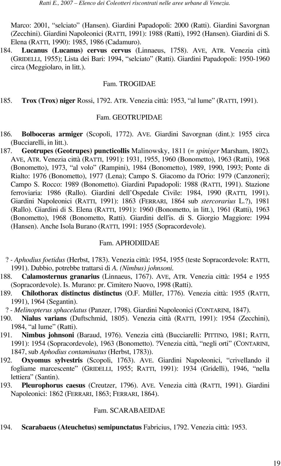 Giardini Papadopoli: 1950-1960 circa (Meggiolaro, in litt.). Fam. TROGIDAE 185. Trox (Trox) niger Rossi, 1792. ATR. Venezia città: 1953, al lume (RATTI, 1991). Fam. GEOTRUPIDAE 186.