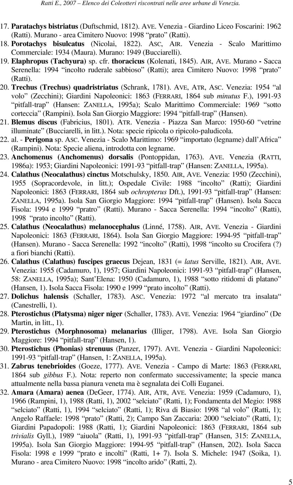 Murano - Sacca Serenella: 1994 incolto ruderale sabbioso (Ratti); area Cimitero Nuovo: 1998 prato (Ratti). 20. Trechus (Trechus) quadristriatus (Schrank, 1781). AVE, ATR, ASC.