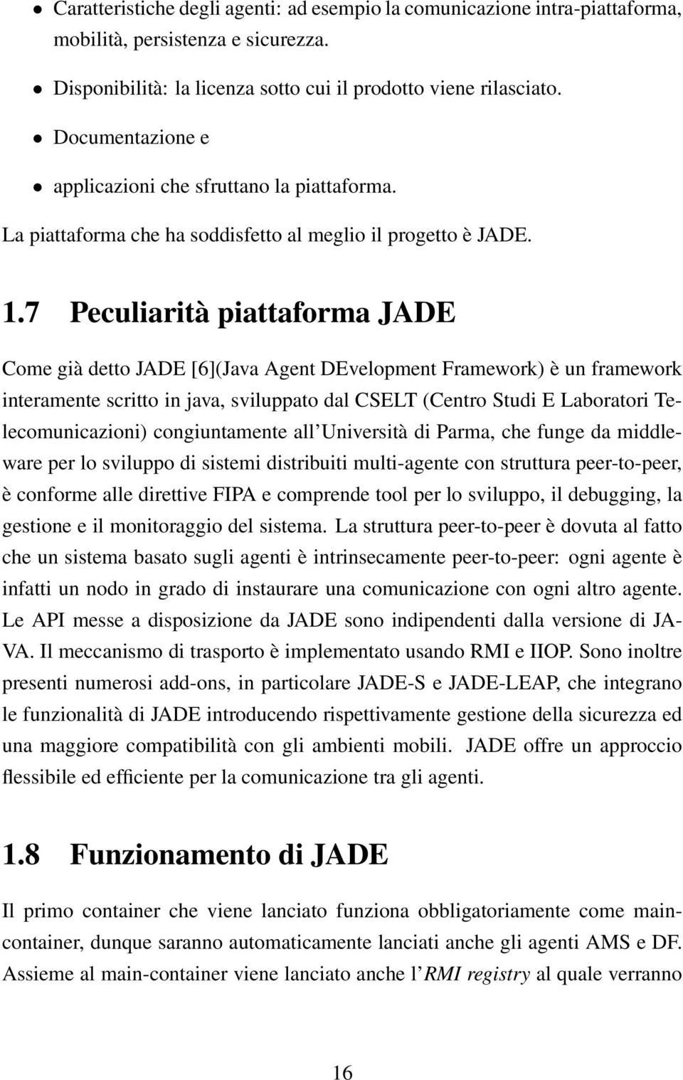 7 Peculiarità piattaforma JADE Come già detto JADE [6](Java Agent DEvelopment Framework) è un framework interamente scritto in java, sviluppato dal CSELT (Centro Studi E Laboratori Telecomunicazioni)