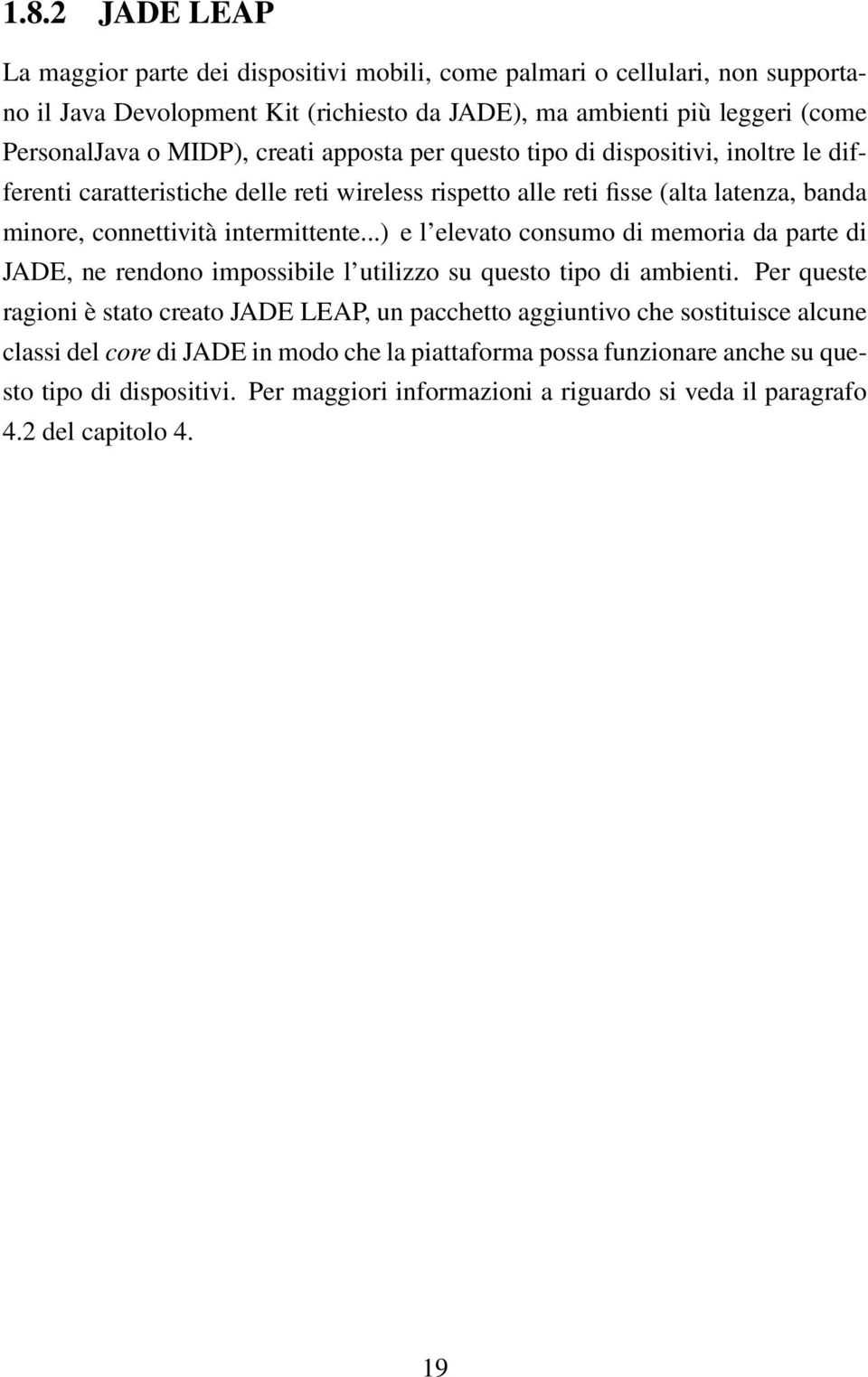 ..) e l elevato consumo di memoria da parte di JADE, ne rendono impossibile l utilizzo su questo tipo di ambienti.