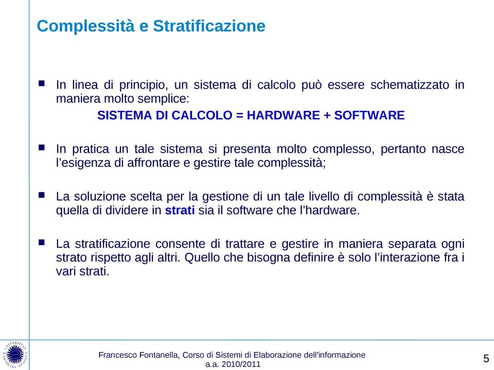 soluzione scelta per la gestione di un tale livello di complessità è stata quella di dividere in strati sia il software che l hardware.