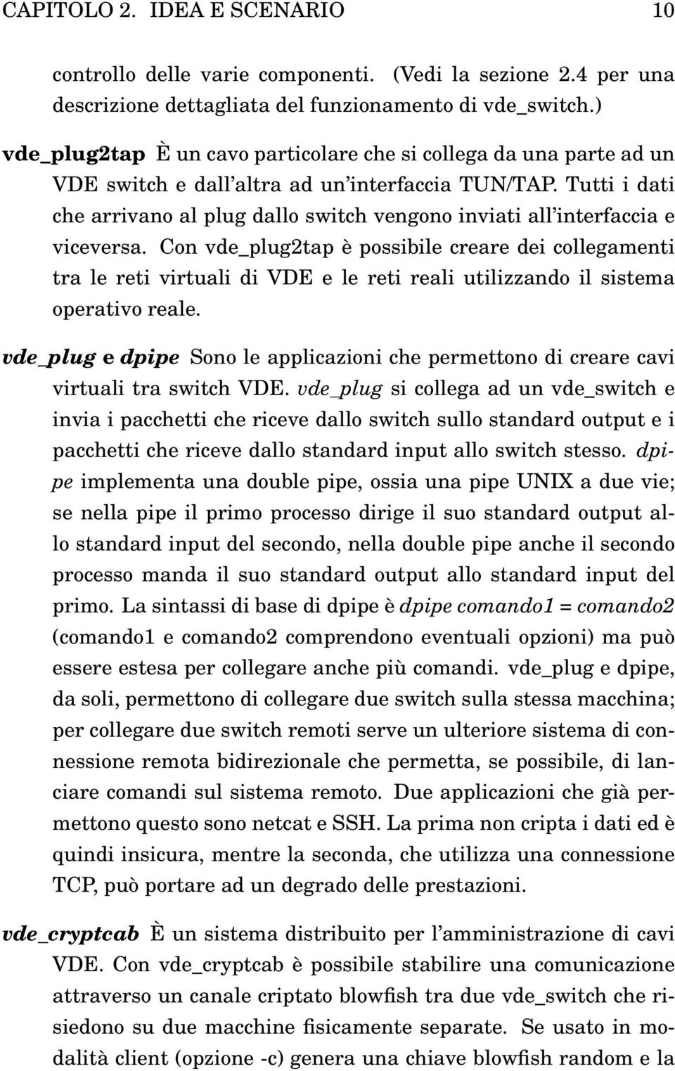 Tutti i dati che arrivano al plug dallo switch vengono inviati all interfaccia e viceversa.