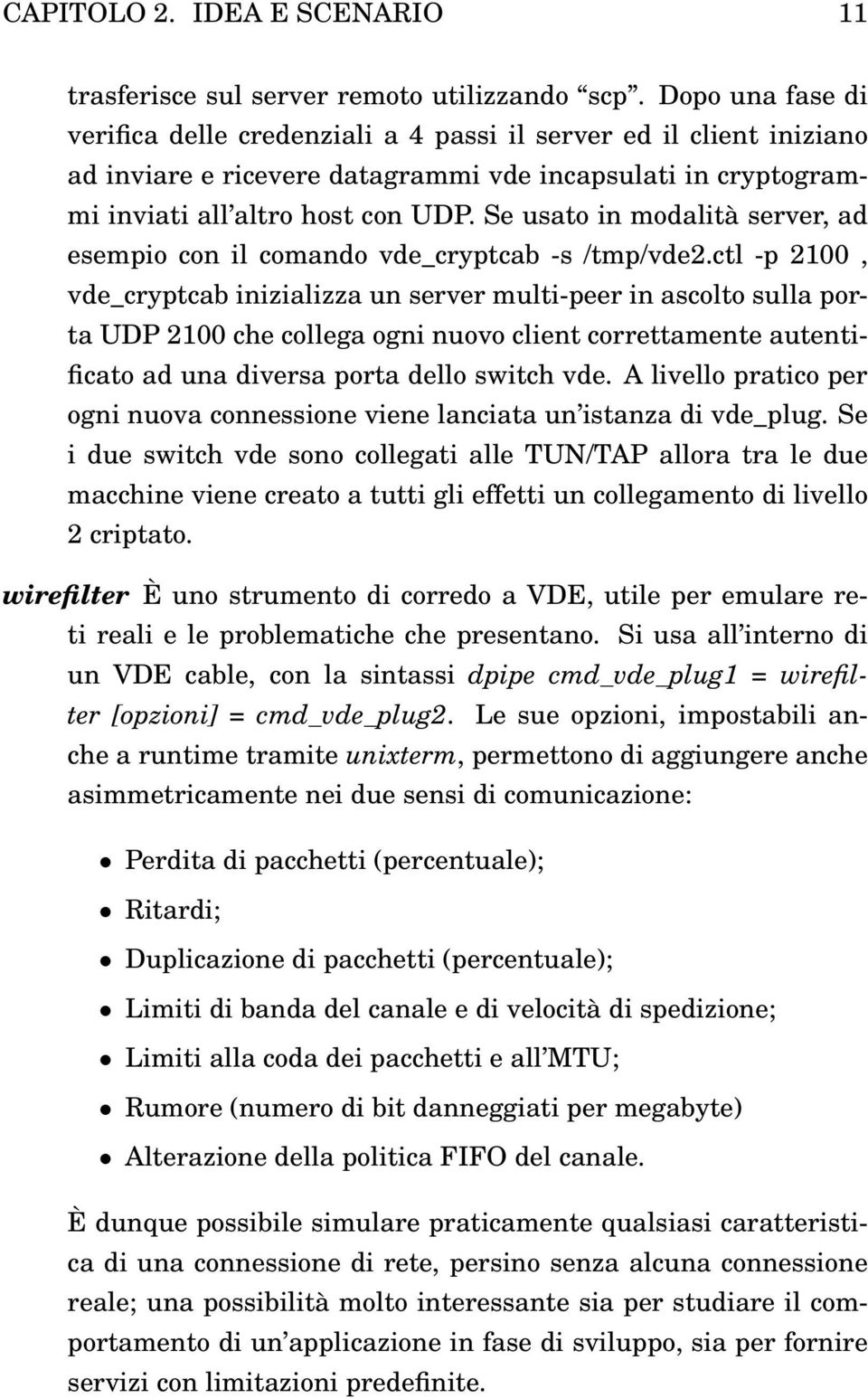 Se usato in modalità server, ad esempio con il comando vde_cryptcab -s /tmp/vde2.