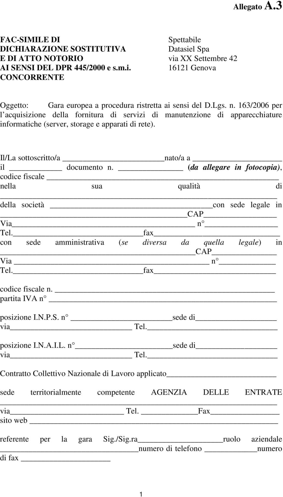 (da allegare in fotocopia), codice fiscale nella sua qualità di della società con sede legale in CAP Via n Tel. fax con sede amministrativa (se diversa da quella legale) in CAP Via n Tel.