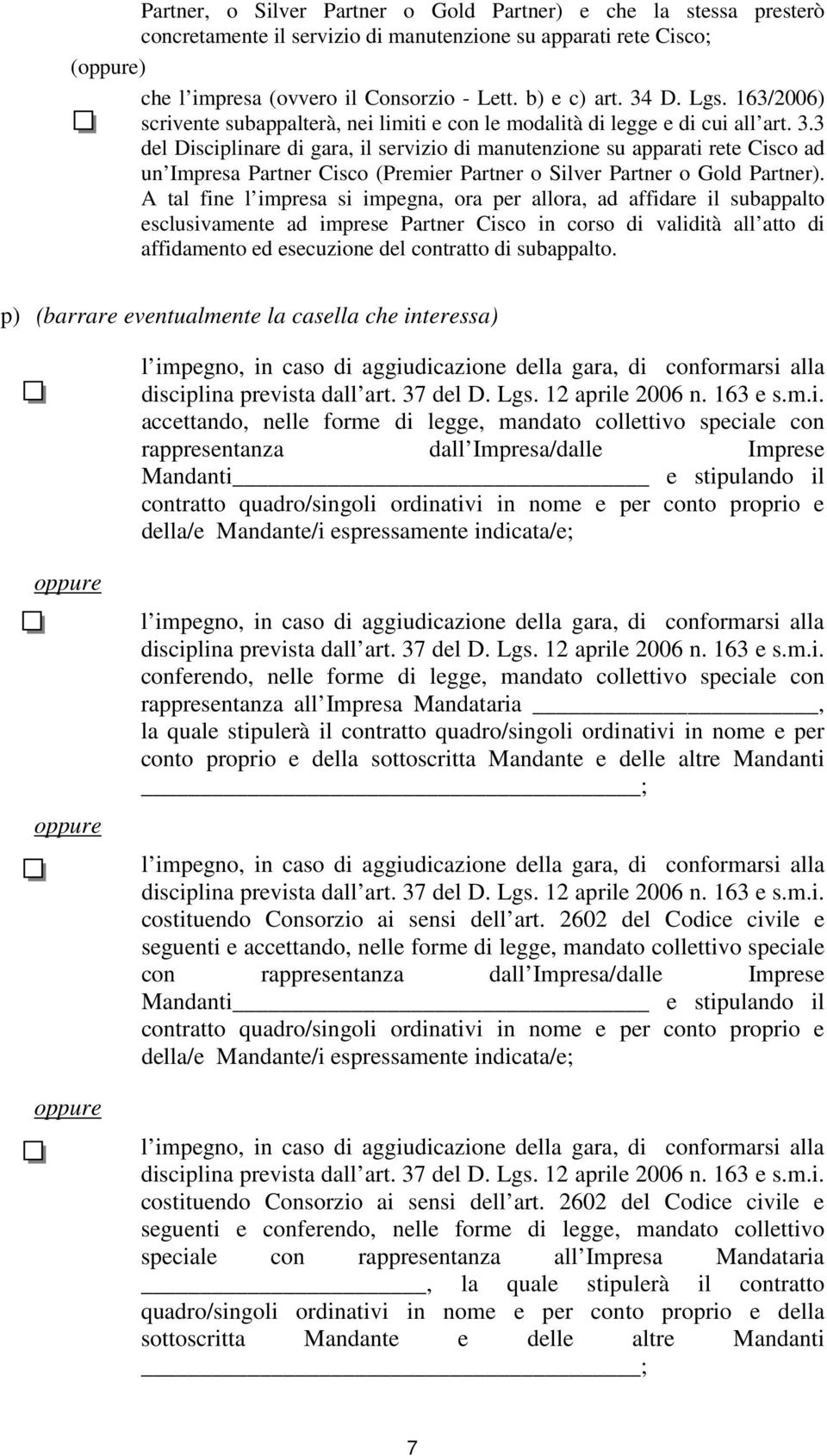 3 del Disciplinare di gara, il servizio di manutenzione su apparati rete Cisco ad un Impresa Partner Cisco (Premier Partner o Silver Partner o Gold Partner).