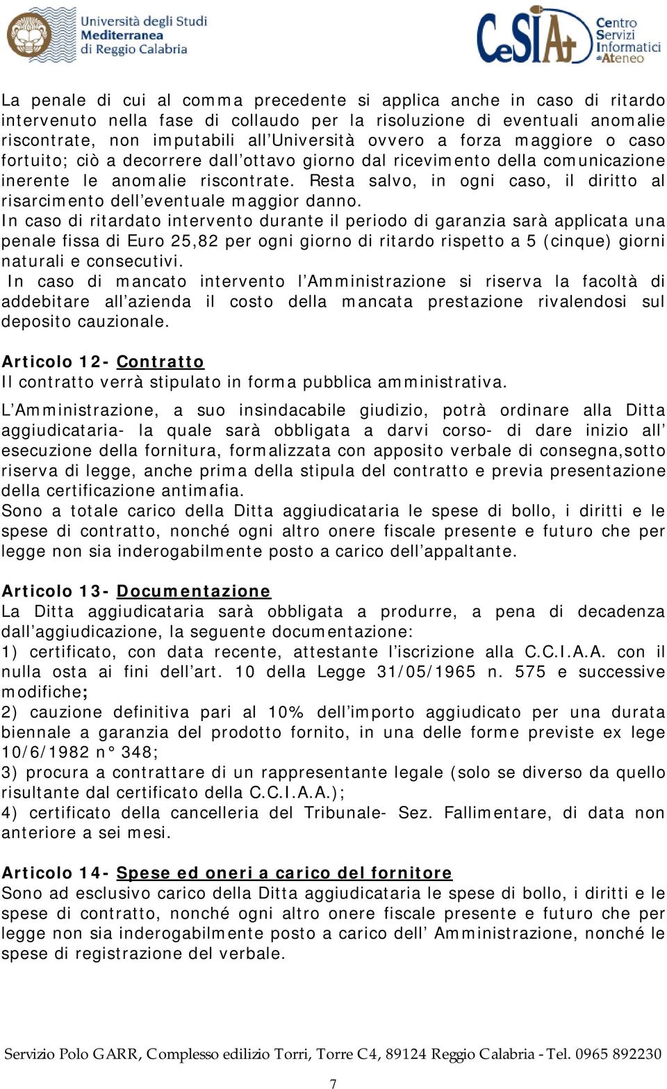 Resta salvo, in ogni caso, il diritto al risarcimento dell eventuale maggior danno.