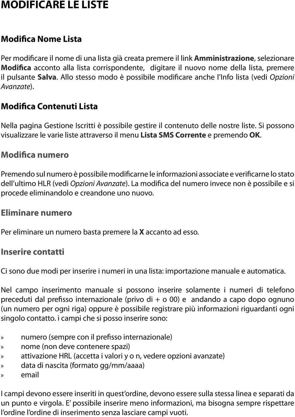 Modifica Contenuti Lista Nella pagina Gestione Iscritti è possibile gestire il contenuto delle nostre liste. Si possono visualizzare le varie liste attraverso il menu Lista SMS Corrente e premendo OK.