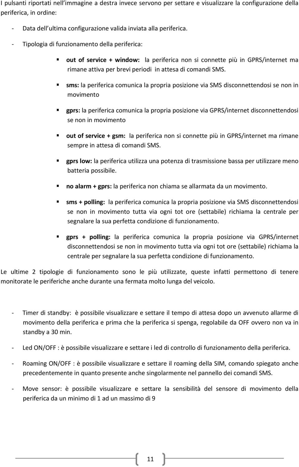 sms: la periferica comunica la propria posizione via SMS disconnettendosi se non in movimento gprs: la periferica comunica la propria posizione via GPRS/internet disconnettendosi se non in movimento