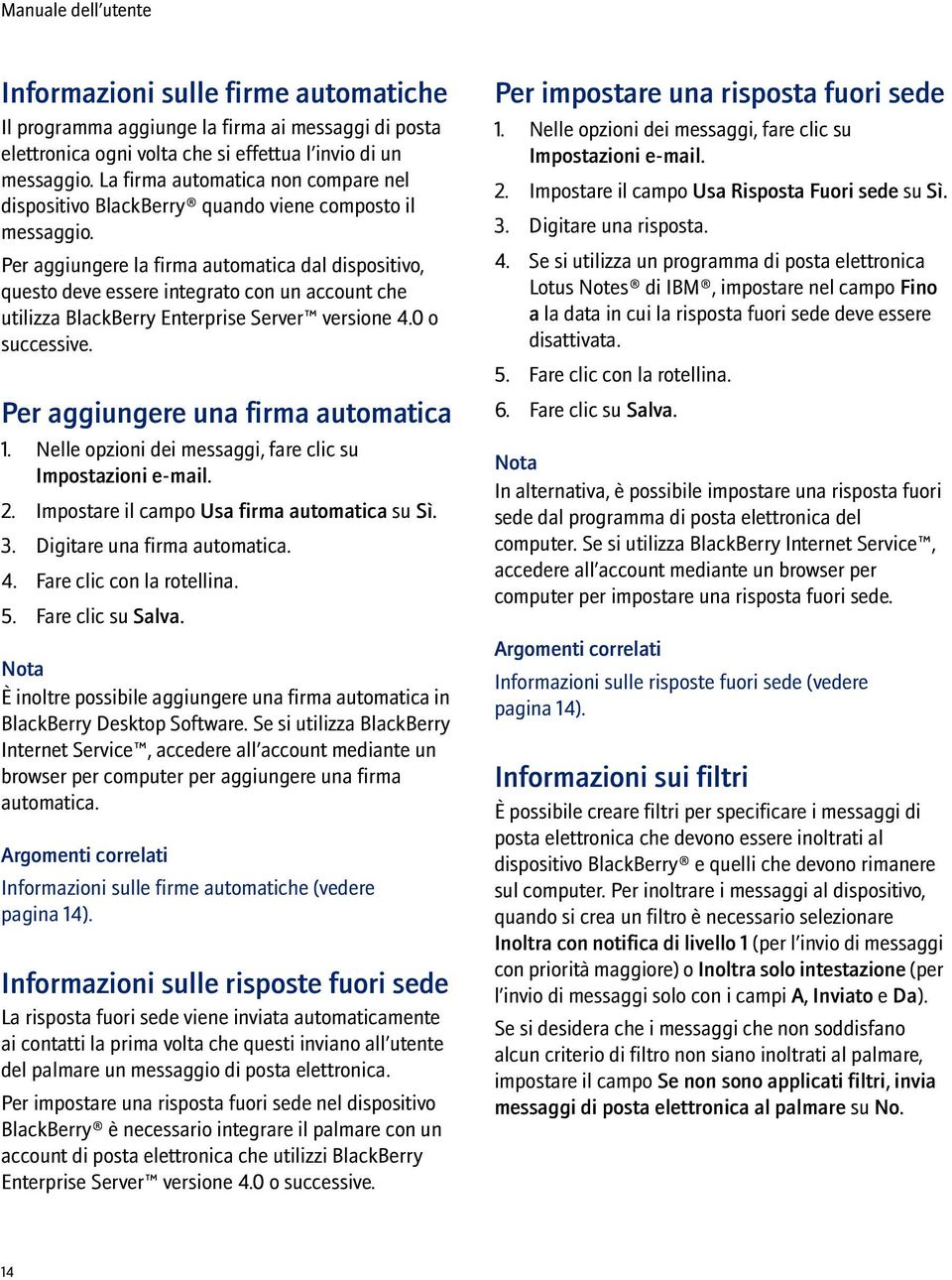 Per aggiungere la firma automatica dal dispositivo, questo deve essere integrato con un account che utilizza BlackBerry Enterprise Server versione 4.0 o successive.