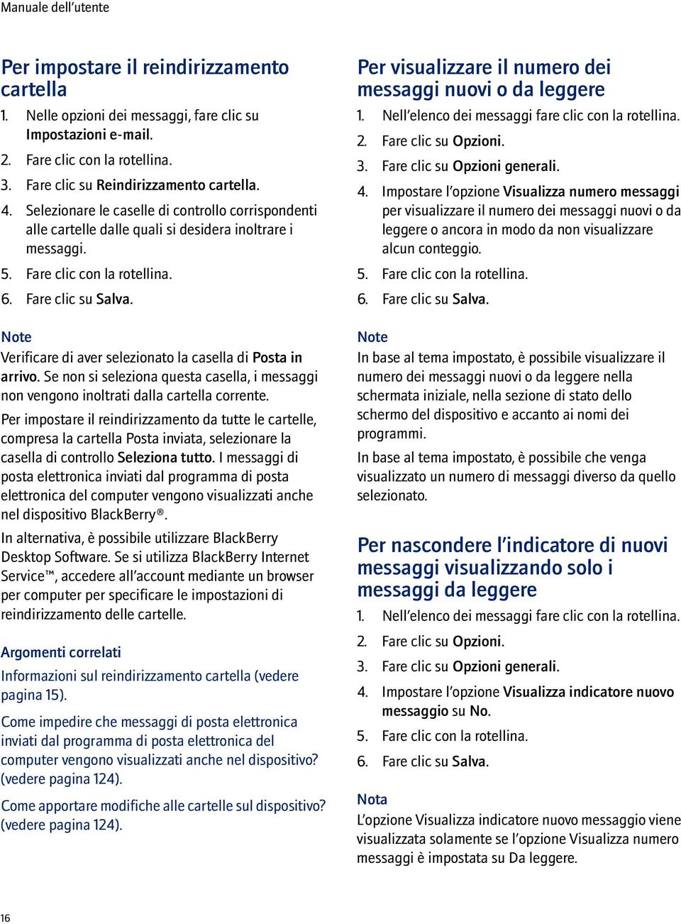 Fare clic su Salva. Note Verificare di aver selezionato la casella di Posta in arrivo. Se non si seleziona questa casella, i messaggi non vengono inoltrati dalla cartella corrente.