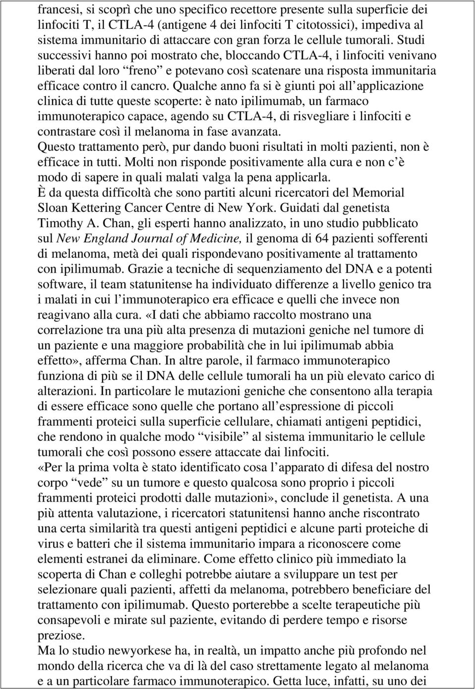 Studi successivi hanno poi mostrato che, bloccando CTLA-4, i linfociti venivano liberati dal loro freno e potevano così scatenare una risposta immunitaria efficace contro il cancro.