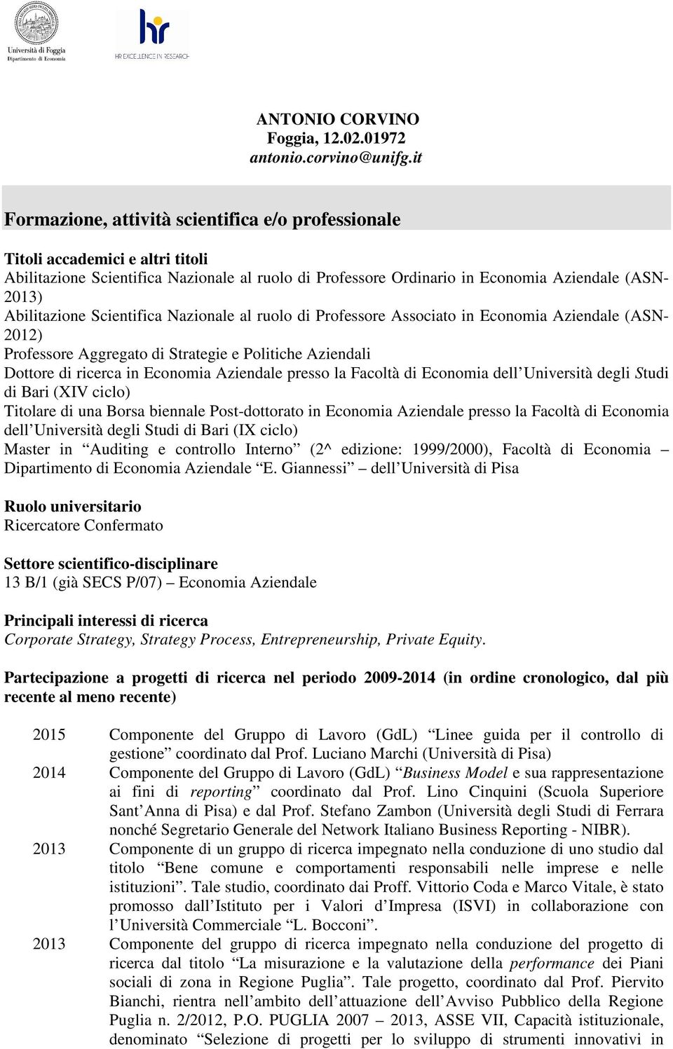 Abilitazione Scientifica Nazionale al ruolo di Professore Associato in Economia Aziendale (ASN- 2012) Professore Aggregato di Strategie e Politiche Aziendali Dottore di ricerca in Economia Aziendale