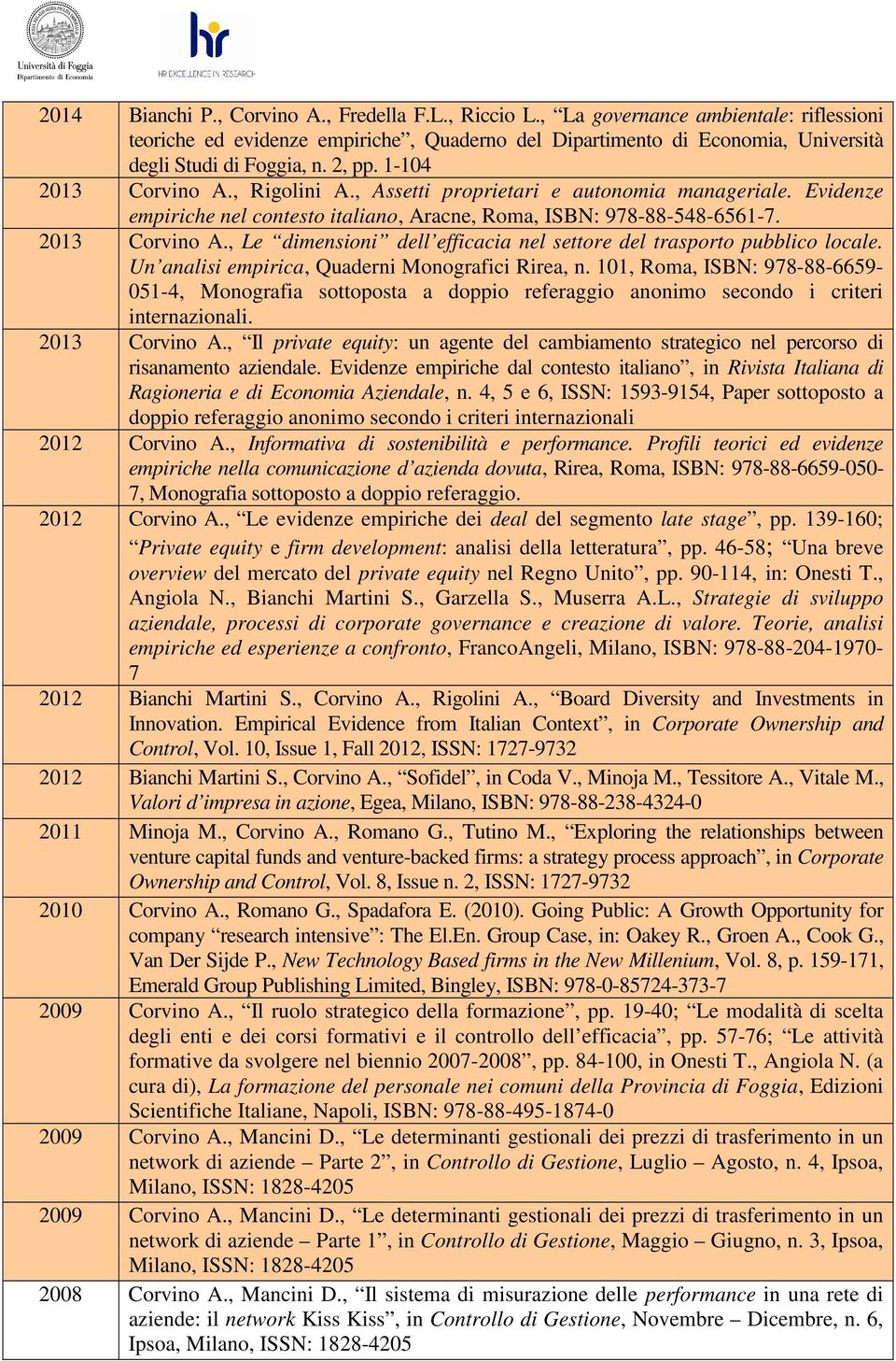 Un analisi empirica, Quaderni Monografici Rirea, n. 101, Roma, ISBN: 978-88-6659-051-4, Monografia sottoposta a doppio referaggio anonimo secondo i criteri internazionali. 2013 Corvino A.