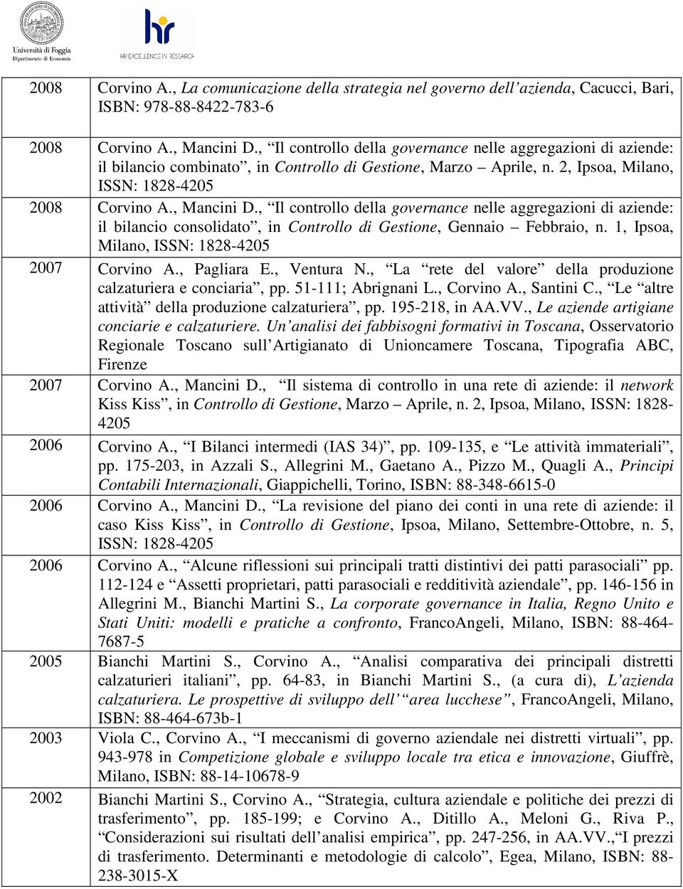 , Il controllo della governance nelle aggregazioni di aziende: il bilancio consolidato, in Controllo di Gestione, Gennaio Febbraio, n. 1, Ipsoa, Milano, ISSN: 1828-4205 2007 Corvino A., Pagliara E.